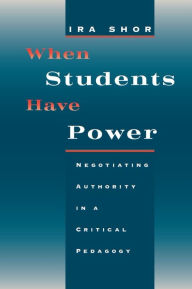 Title: When Students Have Power: Negotiating Authority in a Critical Pedagogy, Author: Ira Shor