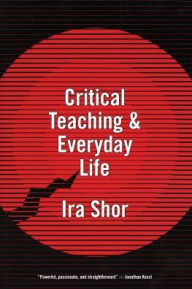 Title: Critical Teaching and Everyday Life / Edition 1, Author: Ira Shor