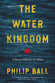 Title: The Water Kingdom: A Secret History of China, Author: Philip Ball