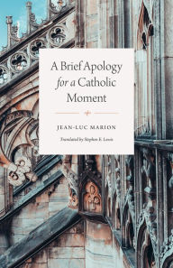 Title: A Brief Apology for a Catholic Moment, Author: Jean-Luc Marion