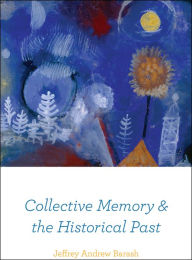 Title: Collective Memory and the Historical Past, Author: Jeffrey Andrew Barash