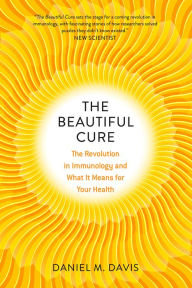 Title: The Beautiful Cure: The Revolution in Immunology and What It Means for Your Health, Author: Daniel M. Davis