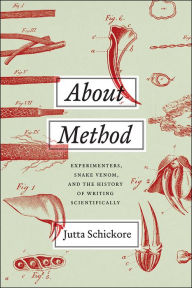 Title: About Method: Experimenters, Snake Venom, and the History of Writing Scientifically, Author: Jutta Schickore