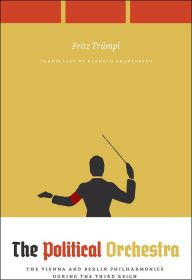 Title: The Political Orchestra: The Vienna and Berlin Philharmonics during the Third Reich, Author: Fritz Trümpi