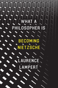 Title: What a Philosopher Is: Becoming Nietzsche, Author: Laurence Lampert