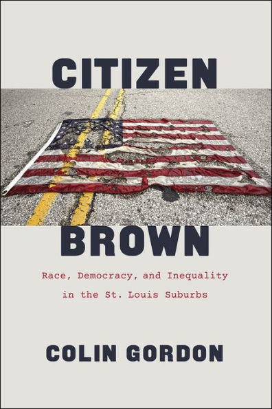 Citizen Brown: Race, Democracy, and Inequality the St. Louis Suburbs