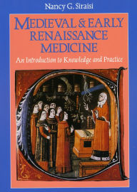 Title: Medieval and Early Renaissance Medicine: An Introduction to Knowledge and Practice / Edition 1, Author: Nancy G. Siraisi
