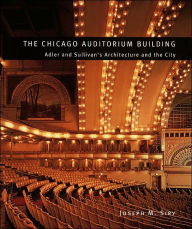 Title: The Chicago Auditorium Building: Adler and Sullivan's Architecture and the City, Author: Joseph M. Siry