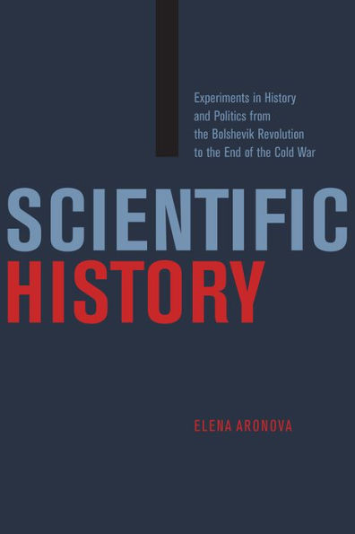 Scientific History: Experiments History and Politics from the Bolshevik Revolution to End of Cold War