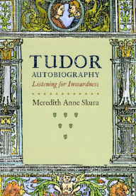 Title: Tudor Autobiography: Listening for Inwardness, Author: Meredith Anne Skura