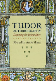 Tudor Autobiography: Listening for Inwardness