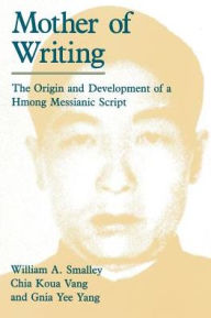 Title: Mother of Writing: The Origin and Development of a Hmong Messianic Script / Edition 2, Author: William A. Smalley