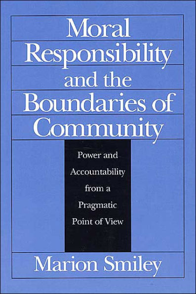 Moral Responsibility and the Boundaries of Community: Power and Accountability from a Pragmatic Point of View / Edition 1