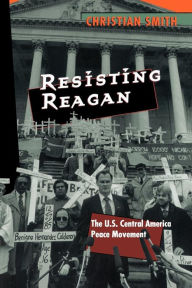 Title: Resisting Reagan: The U.S. Central America Peace Movement / Edition 1, Author: Christian Smith