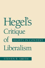 Title: Hegel's Critique of Liberalism: Rights in Context, Author: Steven B. Smith