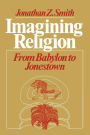 Imagining Religion: From Babylon to Jonestown / Edition 1