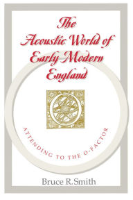 Title: The Acoustic World of Early Modern England: Attending to the O-Factor / Edition 2, Author: Bruce R. Smith