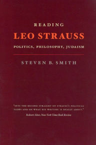 Title: Reading Leo Strauss: Politics, Philosophy, Judaism, Author: Steven B. Smith