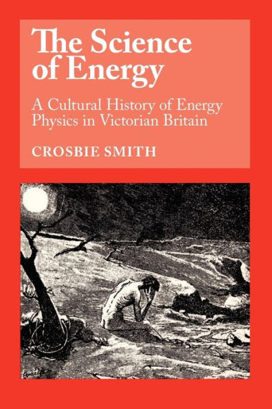 The Science of Energy: A Cultural History of Energy Physics in Victorian Britain / Edition 1