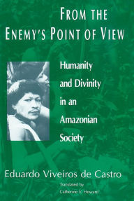 Title: From the Enemy's Point of View: Humanity and Divinity in an Amazonian Society, Author: Eduardo Viveiros de Castro