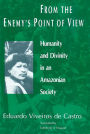 From the Enemy's Point of View: Humanity and Divinity in an Amazonian Society