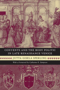 Title: Convents and the Body Politic in Late Renaissance Venice, Author: Jutta Gisela Sperling