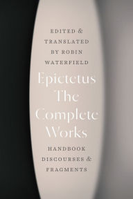 Title: The Complete Works: Handbook, Discourses, & Fragments, Author: Epictetus