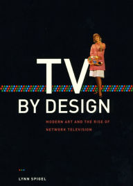 Title: TV by Design: Modern Art and the Rise of Network Television, Author: Lynn Spigel