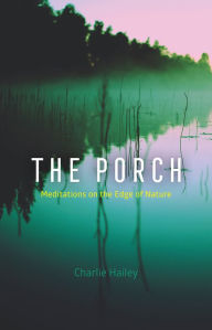 Title: The Porch: Meditations on the Edge of Nature, Author: Charlie Hailey
