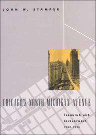Title: Chicago's North Michigan Avenue: Planning and Development, 1900-1930, Author: John W. Stamper