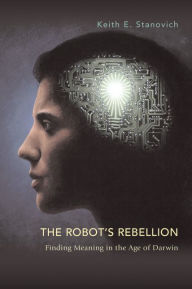 Title: The Robot's Rebellion: Finding Meaning in the Age of Darwin, Author: Keith E. Stanovich