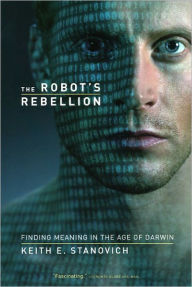 Title: The Robot's Rebellion: Finding Meaning in the Age of Darwin, Author: Keith E. Stanovich