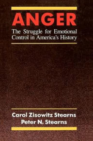 Title: Anger: The Struggle for Emotional Control in America's History / Edition 2, Author: Carol Zisowitz Stearns