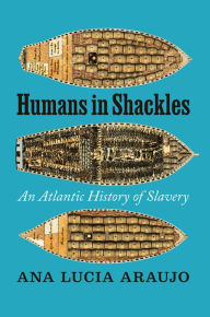 Download google books free mac Humans in Shackles: An Atlantic History of Slavery (English literature) by Ana Lucia Araujo iBook 9780226771588