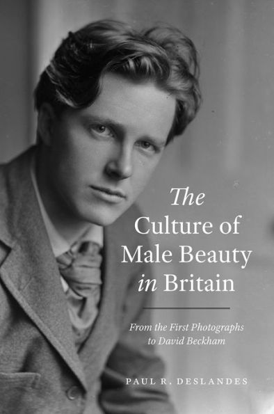 the Culture of Male Beauty Britain: From First Photographs to David Beckham