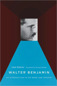 Title: Walter Benjamin: An Introduction to His Work and Thought, Author: Uwe Steiner