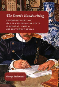 Title: The Devil's Handwriting: Precoloniality and the German Colonial State in Qingdao, Samoa, and Southwest Africa, Author: George Steinmetz
