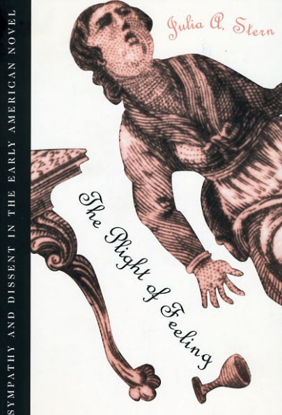 The Plight of Feeling: Sympathy and Dissent in the Early American Novel