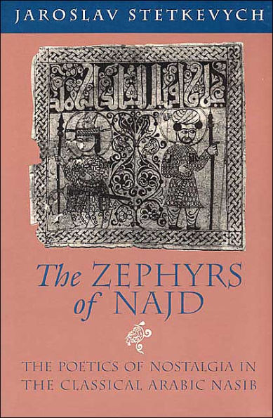 The Zephyrs of Najd: The Poetics of Nostalgia in The Classical Arabic Nasib / Edition 1