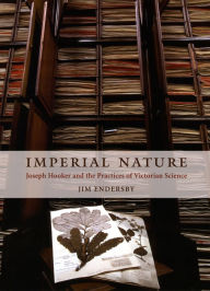 Title: Imperial Nature: Joseph Hooker and the Practices of Victorian Science, Author: Jim Endersby