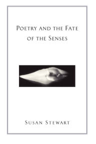 Title: Poetry and the Fate of the Senses / Edition 1, Author: Susan Stewart