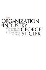 Title: The Organization of Industry / Edition 1, Author: George J. Stigler