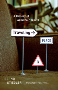 Title: Traveling in Place: A History of Armchair Travel, Author: Bernd Stiegler