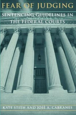 Fear of Judging: Sentencing Guidelines in the Federal Courts / Edition 1