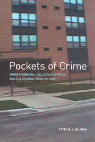 Title: Pockets of Crime: Broken Windows, Collective Efficacy, and the Criminal Point of View, Author: Peter K. B. St. Jean