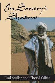 Title: In Sorcery's Shadow: A Memoir of Apprenticeship among the Songhay of Niger / Edition 1, Author: Paul Stoller