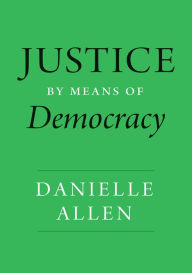 Title: Justice by Means of Democracy, Author: Danielle  Allen