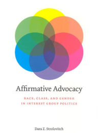 Title: Affirmative Advocacy: Race, Class, and Gender in Interest Group Politics, Author: Dara Z. Strolovitch