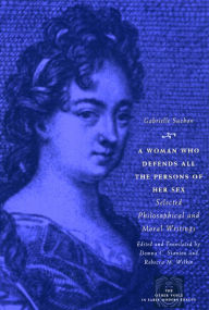 Title: A Woman Who Defends All the Persons of Her Sex: Selected Philosophical and Moral Writings, Author: Gabrielle Suchon