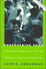Title: Engendering Song: Singing and Subjectivity at Prespa Albanian Weddings / Edition 2, Author: Jane C. Sugarman
